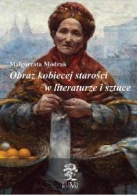 Obraz kobiecej starości w literaturze i sztuce - Małgorzata Modrak