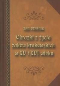 Obrazki z życia żaków krakowskich w XV i XVI wieku - Jan Ptaśnik