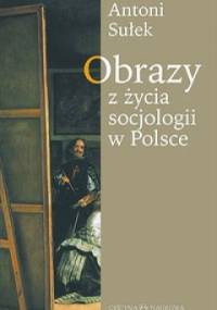 Obrazy z życia socjologii w Polsce - Antoni Sułek