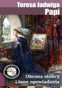 Obrona stolicy i inne opowiadania - Jadwiga Papi Teresa