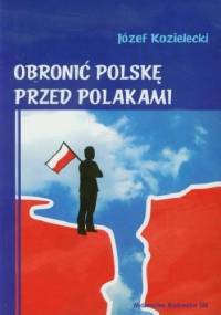 Obronić Polskę przed Polakami - Józef Kozielecki