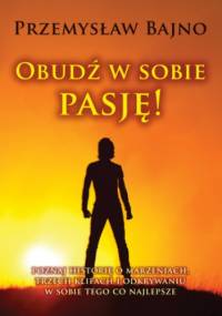 Obudź w sobie pasję! - Bajno Przemysław