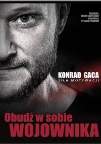 Obudź w sobie wojownika. Siła motywacji - Konrad Gaca