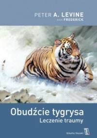 Obudźcie tygrysa. Leczenie traumy - Peter A. Levine, Ann Frederick