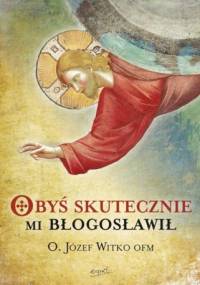 Obyś skutecznie mi błogosławił - Józef Witko OFM