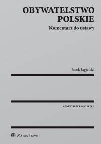 Obywatelstwo polskie. Komentarz do ustawy - Jacek Jagielski