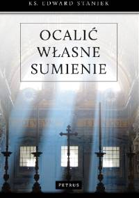 Ocalić własne sumienie - Ks. Edward Staniek