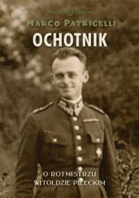 Ochotnik. O rotmistrzu Witoldzie Pileckim - Marco Patricelli
