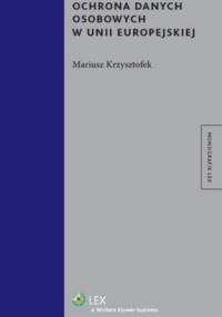 Ochrona danych osobowych w Unii Europejskiej - Mariusz Krzysztofek