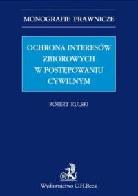 Ochrona interesów zbiorowych w postępowaniu cywilnym - Kulski Robert