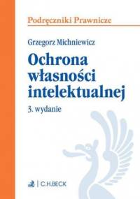 Ochrona własności intelektualnej. Wydanie 3 - Grzegorz Michniewicz
