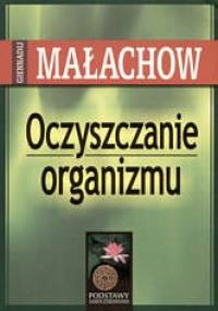 Oczyszczanie organizmu. Podstawy samouzdrawiania - Giennadij Małachow
