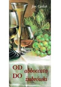 Od abboccato do źubrówki. Wszystko o napojach - Jan Cieślak