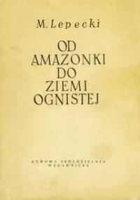 Od Amazonki do Ziemi Ognistej - Mieczysław Lepecki