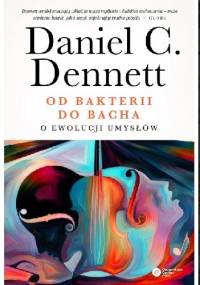 Od bakterii do Bacha. O ewolucji umysłów - Daniel Dennett