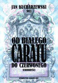 Od białego Caratu do Czerwonego. Tom 5.  Terroryści - Jan Kucharzewski