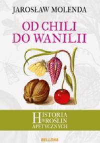 Od chili do wanilii. Historia roślin apetycznych - Jarosław Molenda