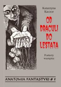 Od Draculi do Lestata. Portrety wampira - Katarzyna Kaczor