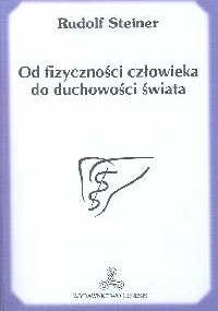 Od fizyczności człowieka do duchowości świata - Steiner
