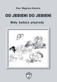 Od jesieni do jesieni. Mały badacz przyrody - Ewa Węgrzyn- Kamela