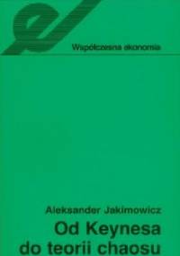 Od Keynesa do teorii chaosu - Aleksander Jakimowicz