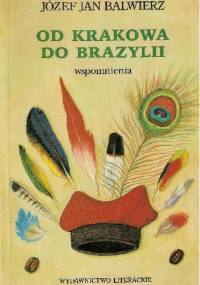 Od Krakowa do Brazylii. Wspomnienia - Józef Jan Balwierz