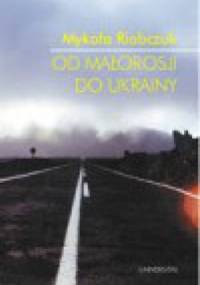 Od Małorosji do Ukrainy - Mykoła Riabczuk