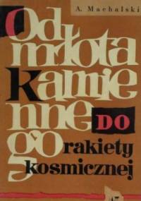 Od młota kamiennego do rakiety kosmicznej - Andrzej Machalski