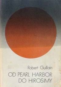 Od Pearl Harbor do Hirosimy. Japonia w latach wojny - Robert Guillain