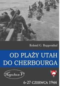 Od Plaży UTAH do Cherbourga. 6-27 czerwca 1944. - Roland G. Ruppenthal