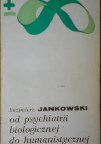 Od psychiatrii biologicznej do humanistycznej - Kazimierz Jankowski