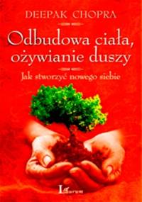 Odbudowa ciała , ożywianie duszy - Deepak Chopra