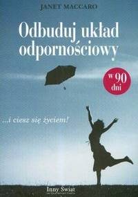 Odbuduj układ odpornościowy w 90 dni ...i ciesz się życiem! - J. Maccaro
