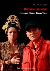 Odcienie czerwieni. Twórczość filmowa Zhanga Yimou - Alicja Helman