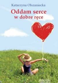 Oddam serce w dobre ręce - Katarzyna Anna Olszaniecka