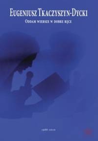 Oddam wiersze w dobre ręce - Eugeniusz Tkaczyszyn-Dycki