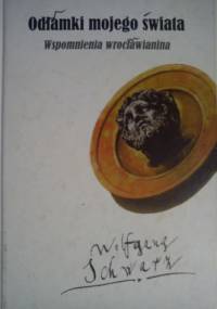 Odłamki mojego świata. Wspomnienia wrocławianina - Wolfgang Schwarz