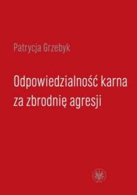 Odpowiedzialność karna za zbrodnię agresji - Grzebyk Patrycja