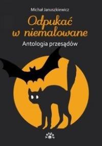 Odpukać w niemalowane. Antologia przesądów - Michał Januszkiewicz