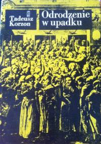 Odrodzenie w upadku. Wybór pism historycznych - Tadeusz Korzon