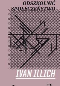 Odszkolnić społeczeństwo - Ivan Illich
