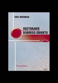 Odzyskanie dobrego obiektu. Psychoanaliza - Eric Brenman