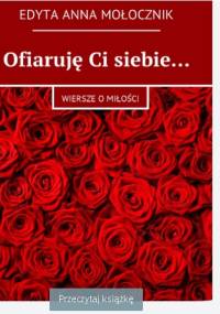 Ofiaruję Ci siebie... - Edyta Anna Mołocznik