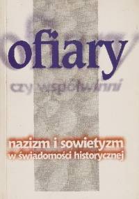Ofiary czy współwinni. Nazizm i sowietyzm w świadomości historycznej