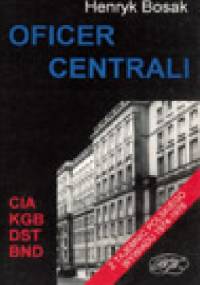 Oficer centrali. Z tajemnic polskiego wywiadu 1974-1976 - Henryk Bosak
