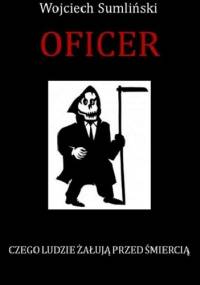 Oficer. Czego ludzie żałują przed śmiercią - Wojciech Sumliński