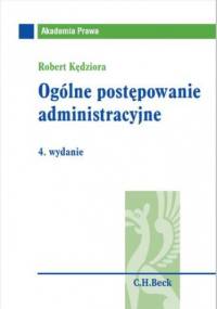Ogólne postępowanie administracyjne. Wydanie 4 - Robert Kędziora