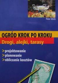Ogród krok po kroku. Drogi, alejki, tarasy - Peter Wirth