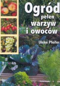 OGRóD PEłEN WARZYW I OWOCóW - Ulrike Pfeifer