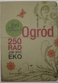 Ogród. Żyj na zielono! 250 rad jak żyć eko - Diane Millis